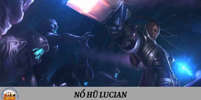 Nổ Hũ Lucian - Slot Game Có Cốt Truyện Liên Minh Siêu Hay